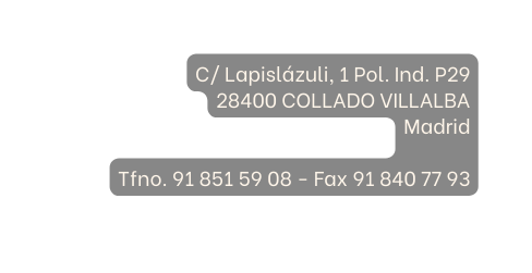 C Lapislázuli 1 Pol Ind P29 28400 COLLADO VILLALBA Madrid Tfno 91 851 59 08 Fax 91 840 77 93
