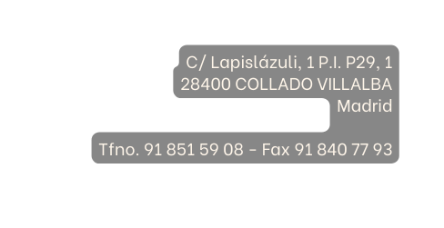 C Lapislázuli 1 P I P29 1 28400 COLLADO VILLALBA Madrid Tfno 91 851 59 08 Fax 91 840 77 93